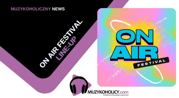 Grafika zapowiada line-up na ON AIR FESTIVAL. Kolorowe tło i wyraziste logo podkreślają energię wydarzenia.